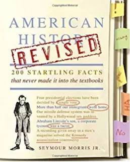 American History Revised :200 Startling Facts That Never Made It into the Textbooks/ Seymour Morris Jr.